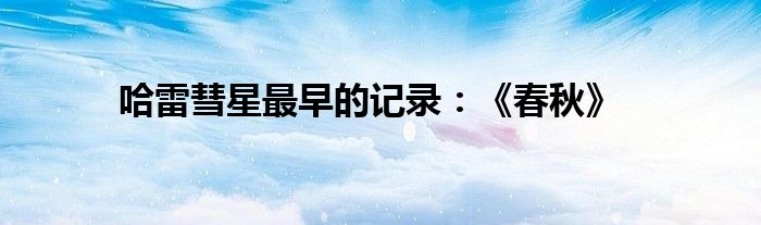 哈雷彗星最早的记录：《春秋》