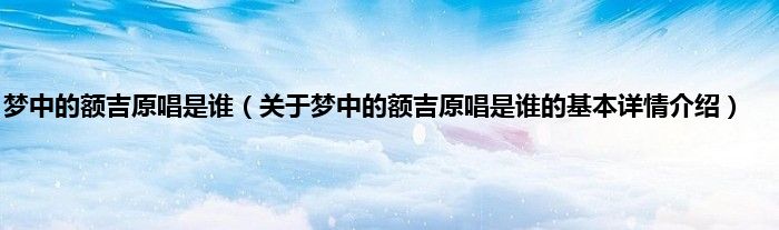 梦中的额吉原唱是谁（关于梦中的额吉原唱是谁的基本详情介绍）