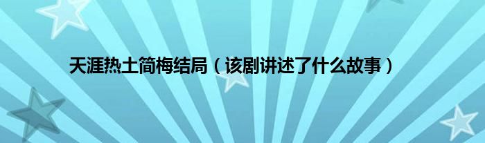 天涯热土简梅结局（该剧讲述了什么故事）