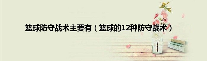 篮球防守战术主要有（篮球的12种防守战术）