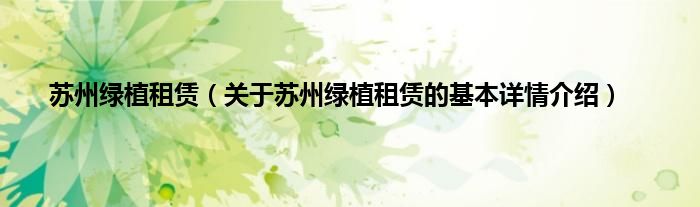 苏州绿植租赁（关于苏州绿植租赁的基本详情介绍）