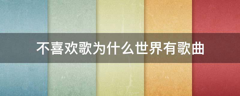 不喜欢歌为什么世界有歌曲