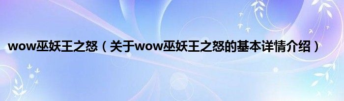 wow巫妖王之怒（关于wow巫妖王之怒的基本详情介绍）