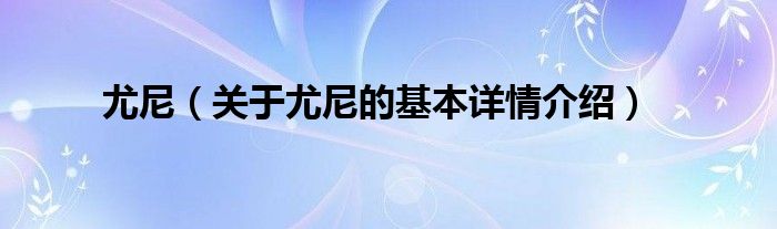 尤尼（关于尤尼的基本详情介绍）