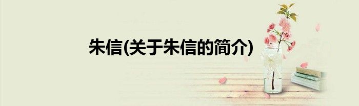 朱信(关于朱信的简介)