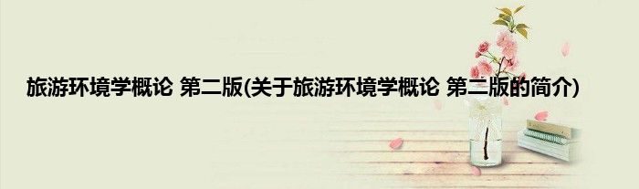旅游环境学概论 第二版(关于旅游环境学概论 第二版的简介)