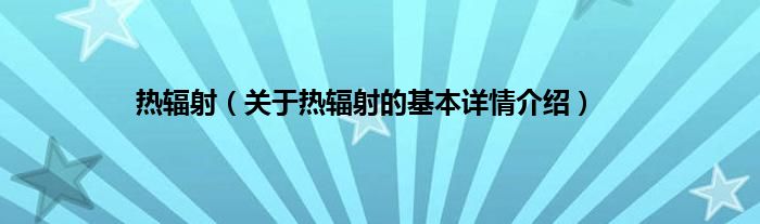 热辐射（关于热辐射的基本详情介绍）