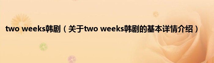 two weeks韩剧（关于two weeks韩剧的基本详情介绍）
