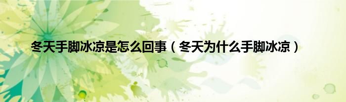 冬天手脚冰凉是怎么回事（冬天为什么手脚冰凉）