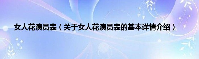 女人花演员表（关于女人花演员表的基本详情介绍）