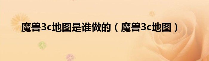 魔兽3c地图是谁做的（魔兽3c地图）