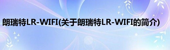 朗瑞特LR-WIFI(关于朗瑞特LR-WIFI的简介)