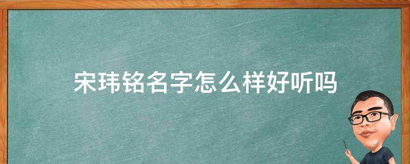 宋玮铭名字怎么样好听吗