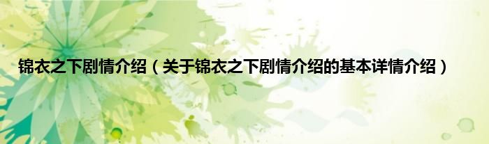 锦衣之下剧情介绍（关于锦衣之下剧情介绍的基本详情介绍）