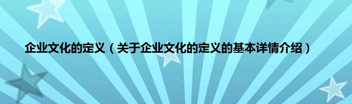 企业文化的定义（关于企业文化的定义的基本详情介绍）