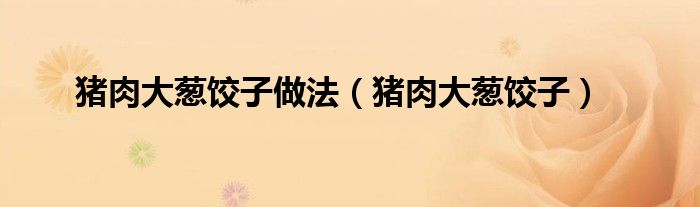 猪肉大葱饺子做法（猪肉大葱饺子）