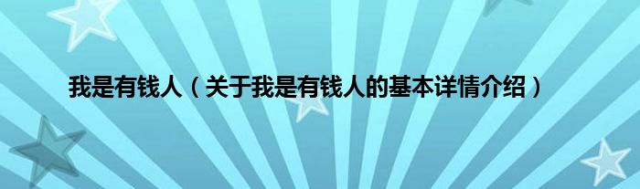 我是有钱人（关于我是有钱人的基本详情介绍）