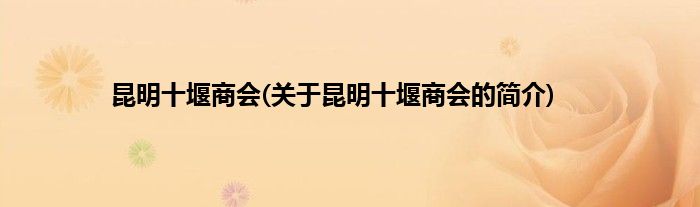 昆明十堰商会(关于昆明十堰商会的简介)