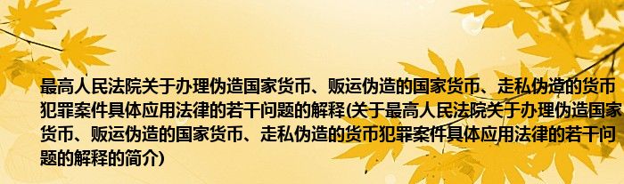 最高人民法院关于办理伪造国家货币、贩运伪造的国家货币、走私伪造的货币犯罪案件具体应用法律的若干问题的解释(关于最高人民法院关于办理伪造国家货币、贩运伪造的国家货币、走私伪造的货币犯罪案件具体应用法律的若干问题的解释的简介)