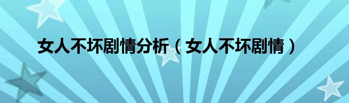 女人不坏剧情分析（女人不坏剧情）