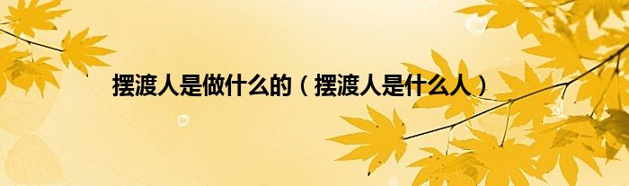 摆渡人是做什么的（摆渡人是什么人）