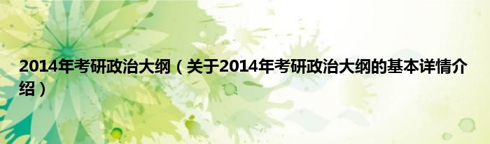 2014年考研政治大纲（关于2014年考研政治大纲的基本详情介绍）